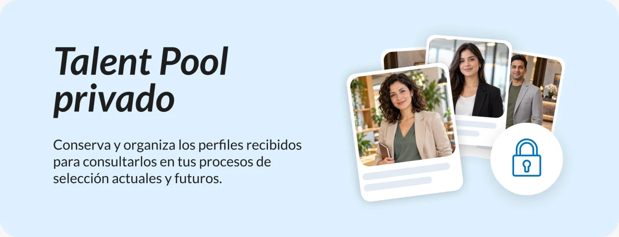 Talent Pool privado: conserva y organiza los perfiles recibidos para consultarlos en tus procesos de selección actuales y futuros.